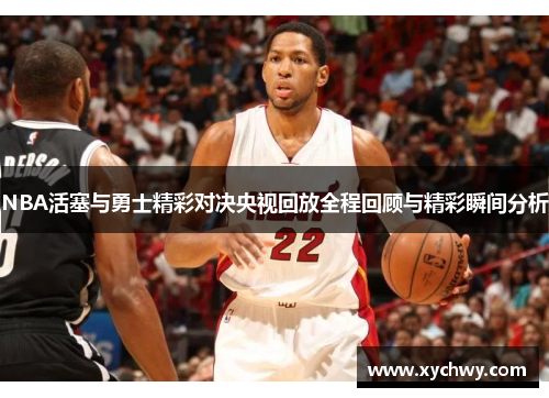 NBA活塞与勇士精彩对决央视回放全程回顾与精彩瞬间分析