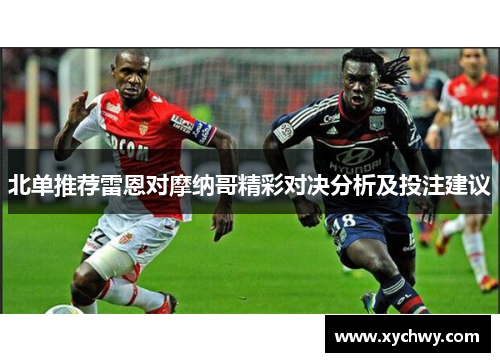 北单推荐雷恩对摩纳哥精彩对决分析及投注建议