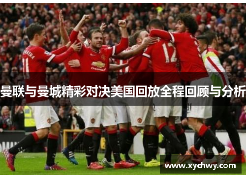 曼联与曼城精彩对决美国回放全程回顾与分析